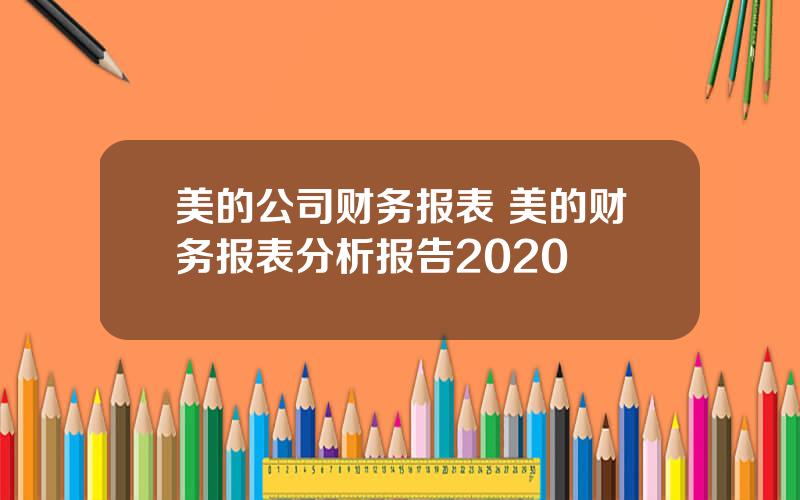 美的公司财务报表 美的财务报表分析报告2020